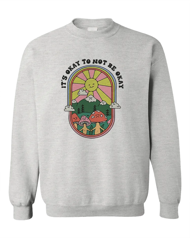 It's Okay To Not Be Okay - Sweatshirt