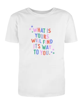 What Is Yours Will Find Its Way To You - T-Shirt