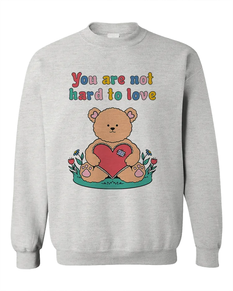 You Are Not Hard To Love (Teddy Bear) - Sweatshirt