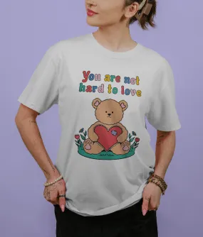 You Are Not Hard To Love (Teddy Bear) - T-Shirt